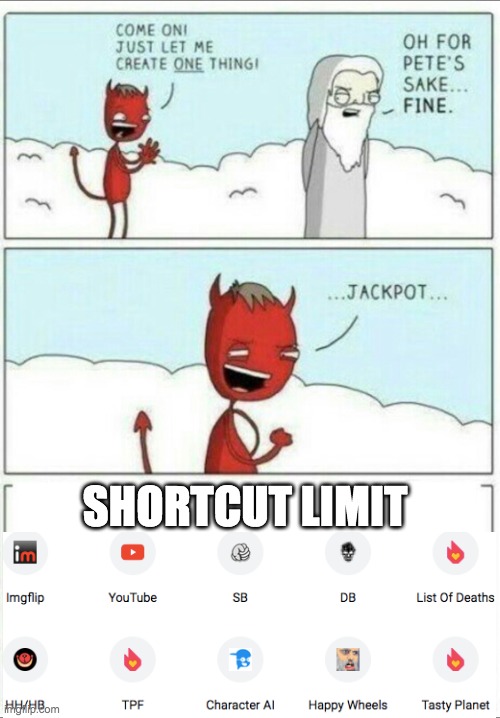 Why must you do this to me | SHORTCUT LIMIT | image tagged in let me create one thing,google chrome,chrome | made w/ Imgflip meme maker