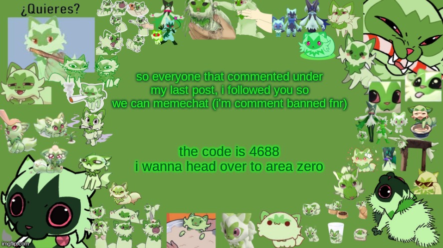 drm's weed cat temp | so everyone that commented under my last post, i followed you so we can memechat (i'm comment banned fnr); the code is 4688
i wanna head over to area zero | image tagged in drm's weed cat temp | made w/ Imgflip meme maker