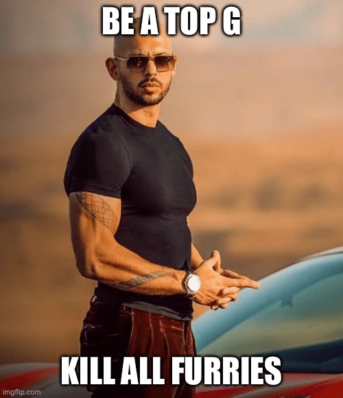 Andrew Tate | BE A TOP G; KILL ALL FURRIES | image tagged in andrew tate | made w/ Imgflip meme maker