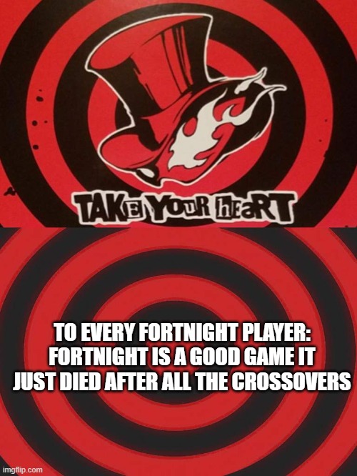 Persona Calling card | TO EVERY FORTNIGHT PLAYER: FORTNIGHT IS A GOOD GAME IT JUST DIED AFTER ALL THE CROSSOVERS | image tagged in persona calling card | made w/ Imgflip meme maker