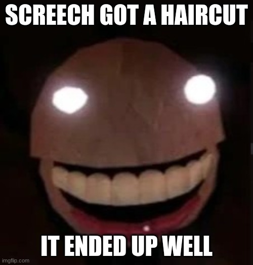 bald screech | SCREECH GOT A HAIRCUT; IT ENDED UP WELL | image tagged in bald screech | made w/ Imgflip meme maker