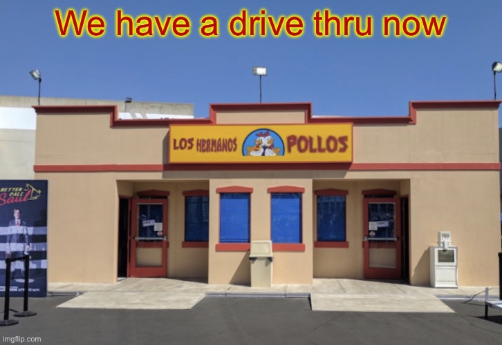 Los Hermanos Pollos | We have a drive thru now | image tagged in los hermanos pollos | made w/ Imgflip meme maker