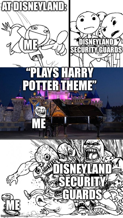 Don’t be play Harry Potter at Disneyland! | AT DISNEYLAND:; ME; DISNEYLAND SECURITY GUARDS; “PLAYS HARRY POTTER THEME”; ME; DISNEYLAND SECURITY GUARDS; ME | image tagged in memes,hey internet | made w/ Imgflip meme maker