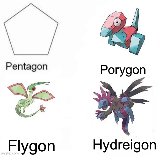 I was looking through some of my older memes and decided to improve on one i made a while back. | Porygon; Flygon; Hydreigon | image tagged in memes,pentagon hexagon octagon | made w/ Imgflip meme maker