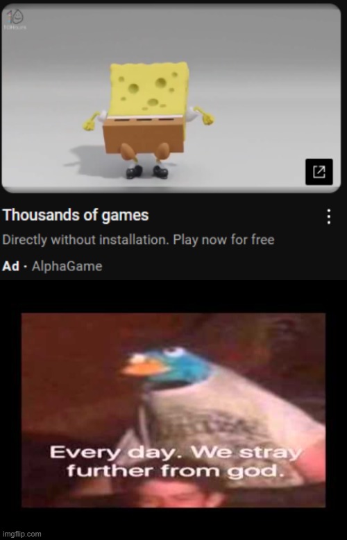 why is this a thing | image tagged in everyday we stray further from god,memes,funny,youtube ads,mobile games,bruh | made w/ Imgflip meme maker