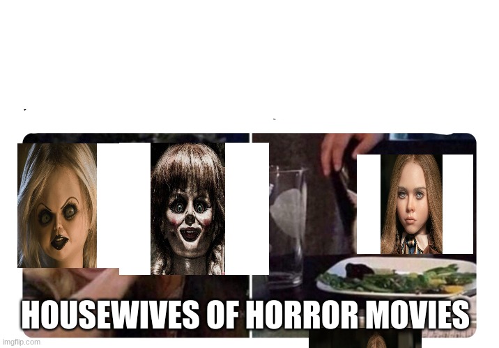 housewives of horror movies | HOUSEWIVES OF HORROR MOVIES | image tagged in housewives cat,annabelle,tiffany | made w/ Imgflip meme maker