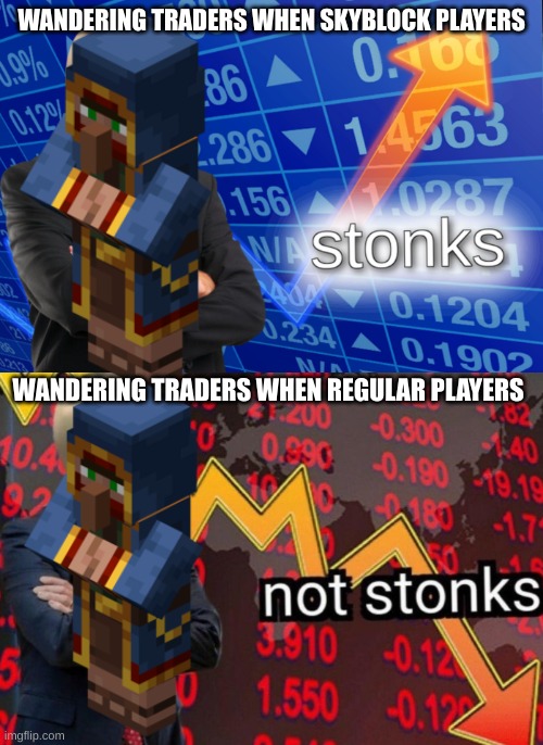 wandering traders | WANDERING TRADERS WHEN SKYBLOCK PLAYERS; WANDERING TRADERS WHEN REGULAR PLAYERS | image tagged in stonks not stonks | made w/ Imgflip meme maker