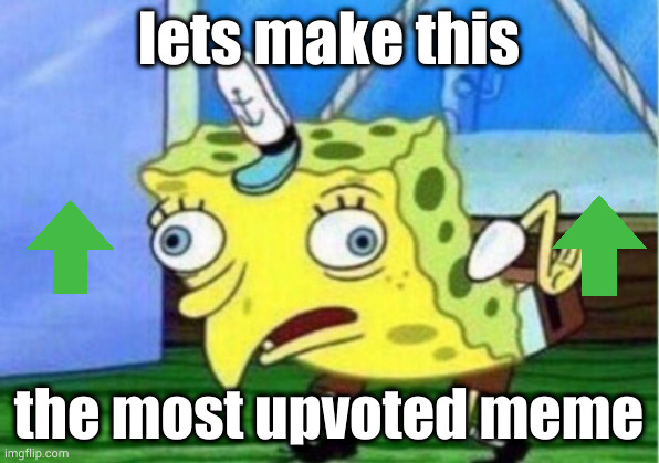 plz | lets make this; the most upvoted meme | image tagged in memes,mocking spongebob | made w/ Imgflip meme maker