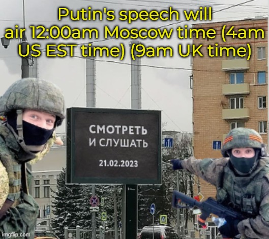 Biden's timing on his visit to Kiev, along with other recent happening has me kinda worried tbh. | Putin's speech will air 12:00am Moscow time (4am US EST time) (9am UK time) | made w/ Imgflip meme maker