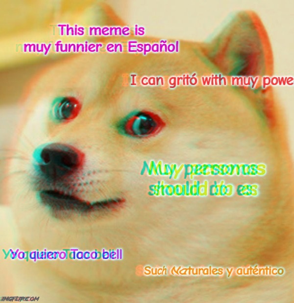 The Doge meme sounds more natural in Spanish. I also wonder what this sounds like to a Spanish speaker | image tagged in doge,3d,memes,spanish,dog,funny | made w/ Imgflip meme maker