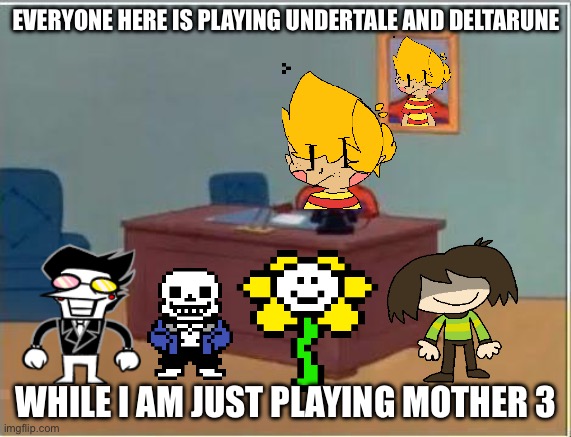 I like mother 3 | EVERYONE HERE IS PLAYING UNDERTALE AND DELTARUNE; WHILE I AM JUST PLAYING MOTHER 3 | image tagged in memes,spiderman computer desk,spiderman | made w/ Imgflip meme maker
