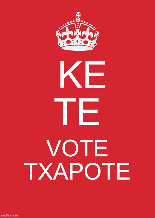 Keep Calm And Carry On Red Meme | KE TE; VOTE TXAPOTE | image tagged in memes,keep calm and carry on red | made w/ Imgflip meme maker