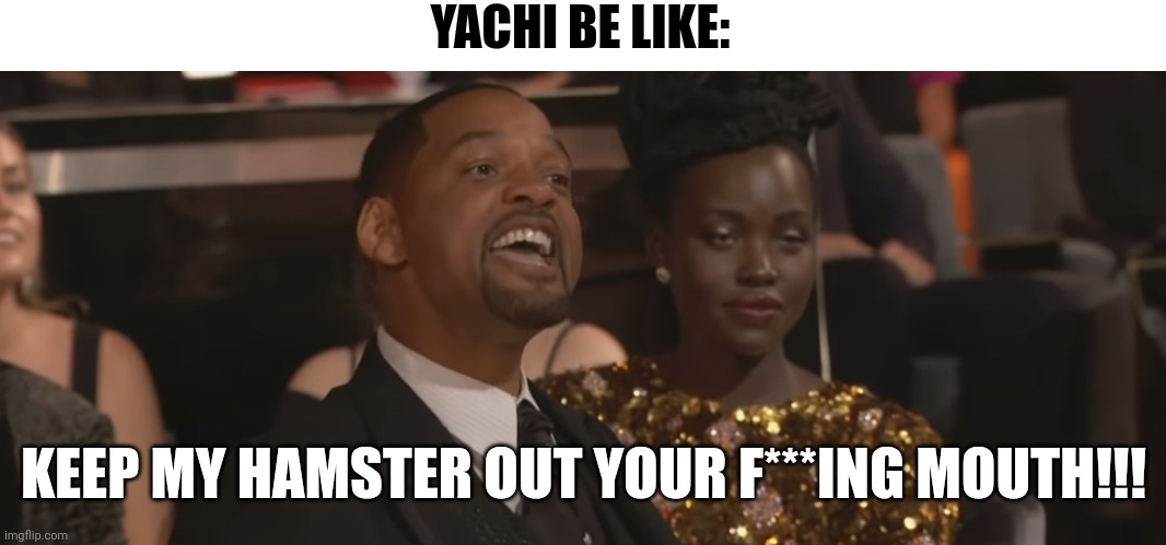 Keep my wifes name out of your mouth | YACHI BE LIKE: KEEP MY HAMSTER OUT YOUR F***ING MOUTH!!! | image tagged in keep my wifes name out of your mouth | made w/ Imgflip meme maker