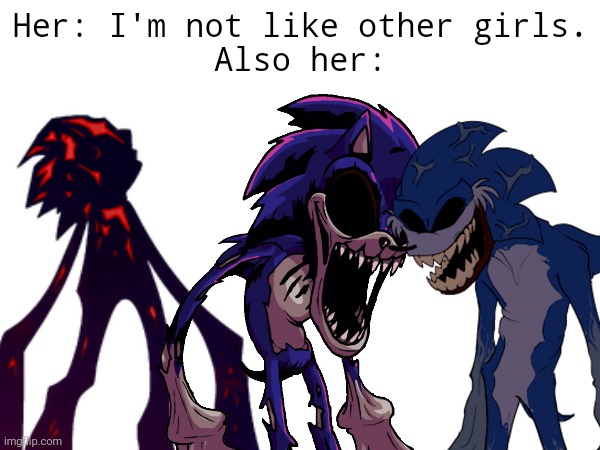 "Not like other girls" | Her: I'm not like other girls.
Also her: | image tagged in sonic exe | made w/ Imgflip meme maker
