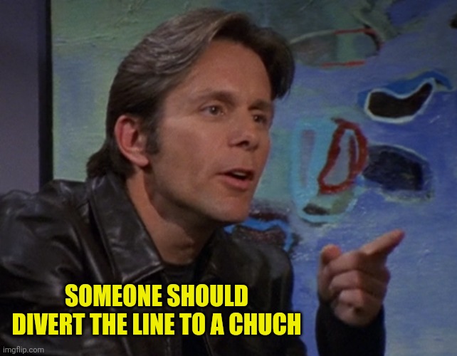 SOMEONE SHOULD DIVERT THE LINE TO A CHUCH | made w/ Imgflip meme maker