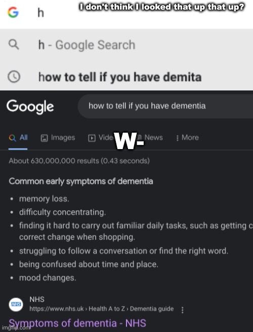 . | I don't think I looked that up that up? W- | made w/ Imgflip meme maker