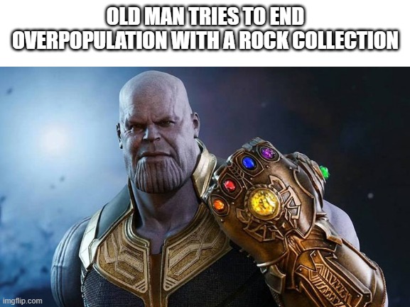 Old man | OLD MAN TRIES TO END OVERPOPULATION WITH A ROCK COLLECTION | image tagged in that guy | made w/ Imgflip meme maker