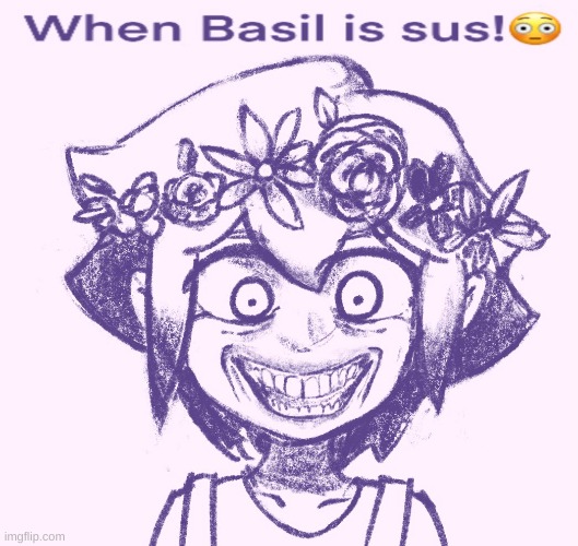 when the basil is sus | image tagged in memes,omori | made w/ Imgflip meme maker