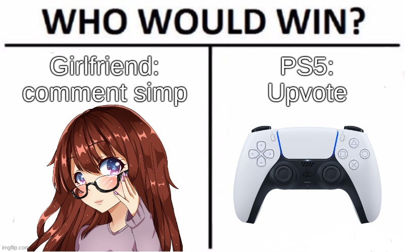 Does this count as upvote begging cus that's not what I'm trying to do | Girlfriend:
comment simp; PS5:
Upvote | image tagged in memes,who would win | made w/ Imgflip meme maker