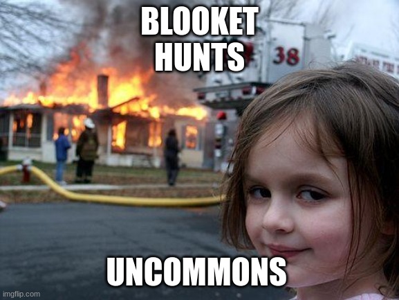 BLOOKET
HUNTS UNCOMMONS | image tagged in memes,disaster girl | made w/ Imgflip meme maker