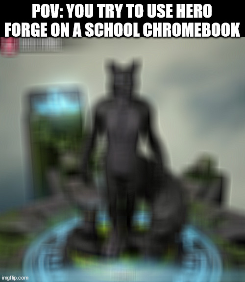 RIP (not an actual attempt, just an artist's depiction) | POV: YOU TRY TO USE HERO FORGE ON A SCHOOL CHROMEBOOK | image tagged in chromebooks are trash | made w/ Imgflip meme maker