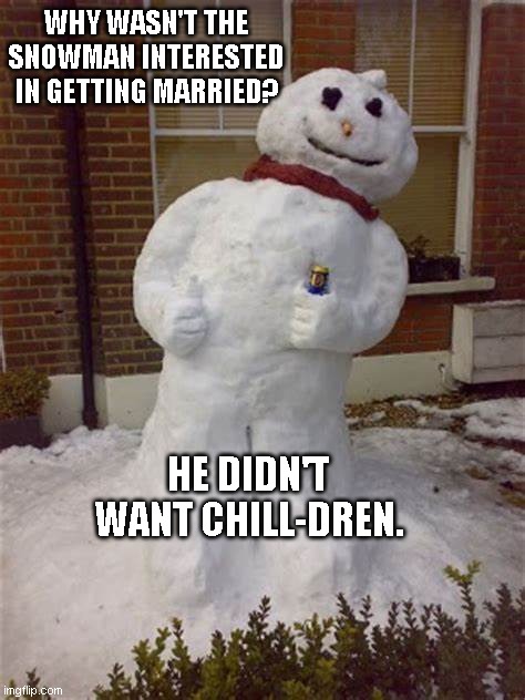 The cold hard fact | WHY WASN'T THE SNOWMAN INTERESTED IN GETTING MARRIED? HE DIDN'T WANT CHILL-DREN. | image tagged in snowman,puns,jokes | made w/ Imgflip meme maker