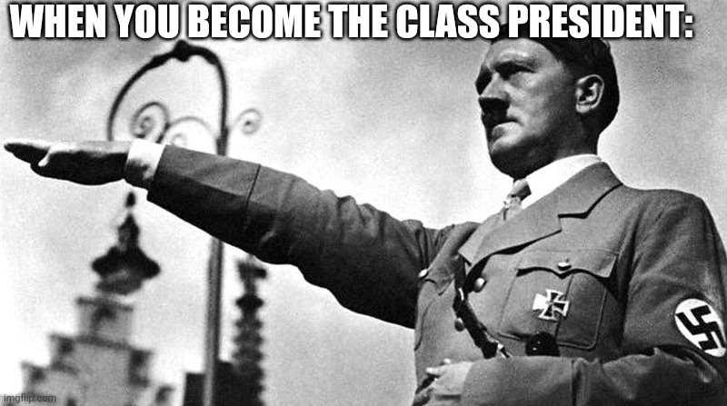 WHEN YOU BECOME THE CLASS PRESIDENT: | made w/ Imgflip meme maker