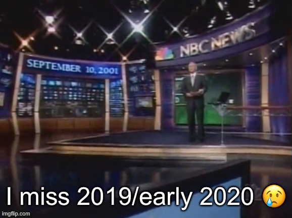September 10, 2001 | I miss 2019/early 2020 😢 | image tagged in september 10 2001 | made w/ Imgflip meme maker