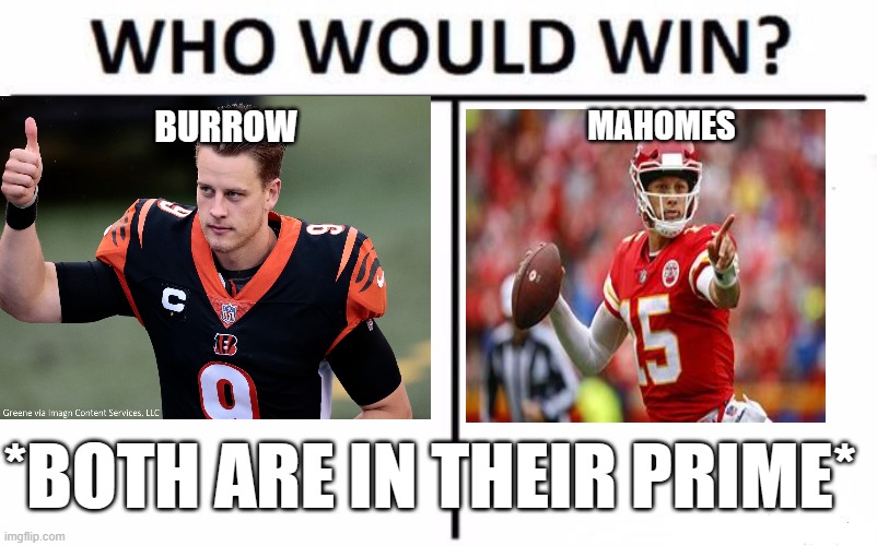 burrow vs mahomes | BURROW; MAHOMES; *BOTH ARE IN THEIR PRIME* | image tagged in sports | made w/ Imgflip meme maker