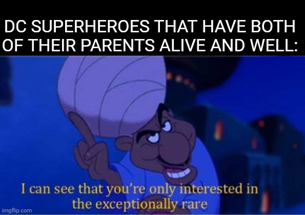 True unless they're plenty | DC SUPERHEROES THAT HAVE BOTH OF THEIR PARENTS ALIVE AND WELL: | image tagged in dc comics | made w/ Imgflip meme maker