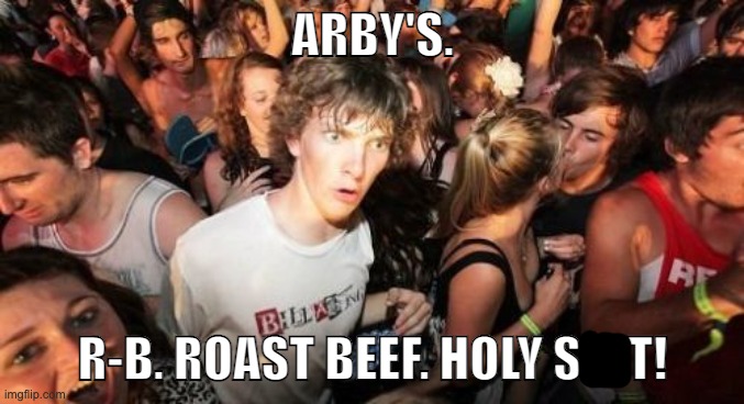Not bad... | ARBY'S. R-B. ROAST BEEF. HOLY SHIT! | image tagged in memes,sudden clarity clarence | made w/ Imgflip meme maker