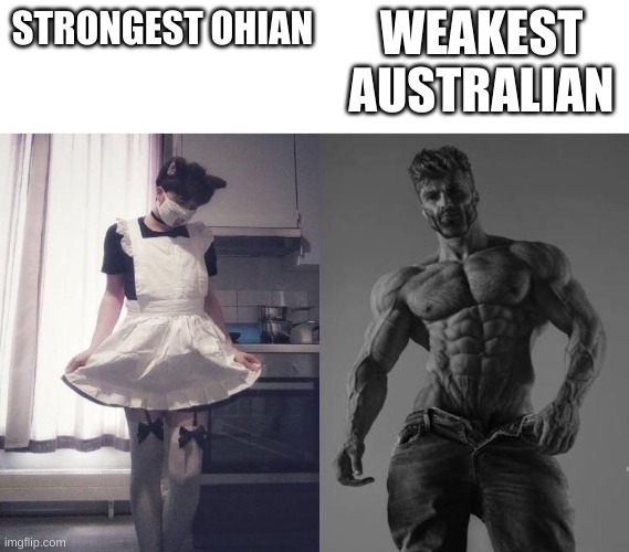 Giga chad vs femboy | STRONGEST OHIAN WEAKEST AUSTRALIAN | image tagged in giga chad vs femboy | made w/ Imgflip meme maker