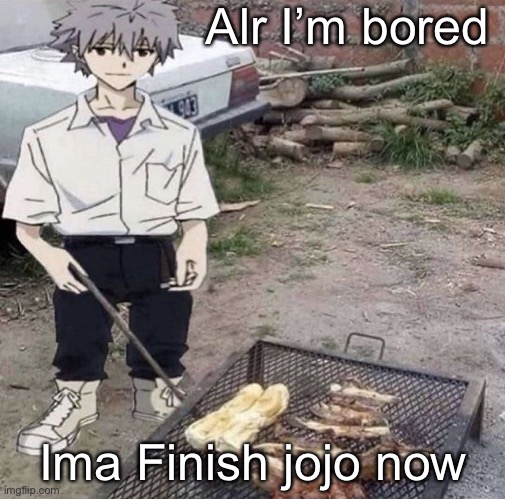 He is grilling | Alr I’m bored; Ima Finish jojo now | image tagged in he is grilling | made w/ Imgflip meme maker