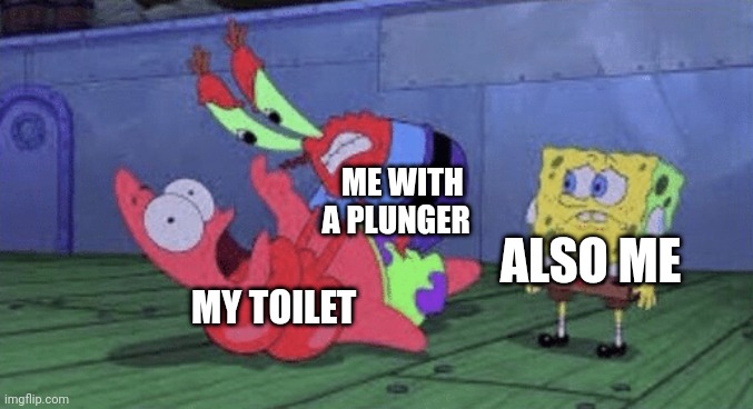 This hurts me more than the toilet | ME WITH A PLUNGER; ALSO ME; MY TOILET | image tagged in mr krabs choking patrick,jpfan102504 | made w/ Imgflip meme maker