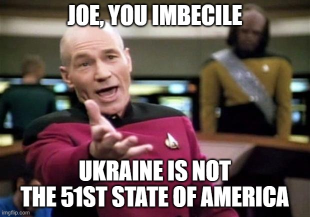 startrek | JOE, YOU IMBECILE; UKRAINE IS NOT
THE 51ST STATE OF AMERICA | image tagged in startrek | made w/ Imgflip meme maker
