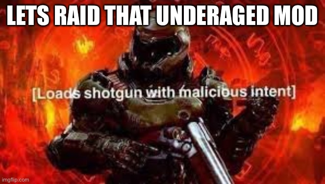 Doom guy | LETS RAID THAT UNDERAGED MOD | image tagged in doom guy | made w/ Imgflip meme maker