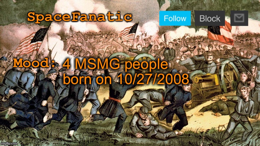 SpaceFanatic’s Civil War Announcement Template | 4 MSMG people born on 10/27/2008 | image tagged in spacefanatic s civil war announcement template | made w/ Imgflip meme maker