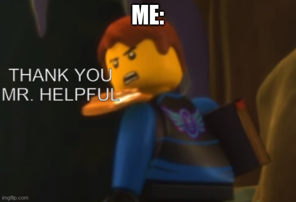 Thank you Mr. Helpful | ME: | image tagged in thank you mr helpful | made w/ Imgflip meme maker