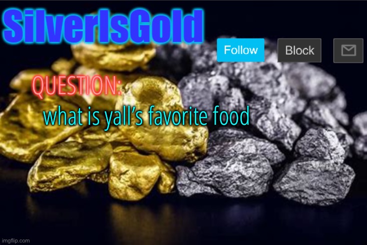 QUESTION:; what is yall’s favorite food | image tagged in silverisgold announcement template | made w/ Imgflip meme maker