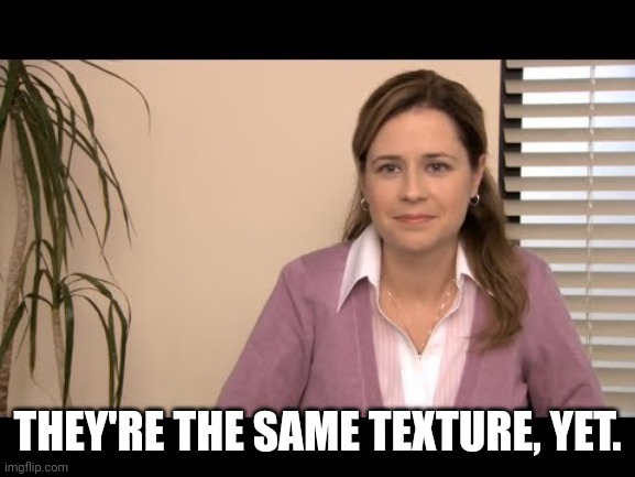 They're the same picture | THEY'RE THE SAME TEXTURE, YET. | image tagged in they're the same picture | made w/ Imgflip meme maker