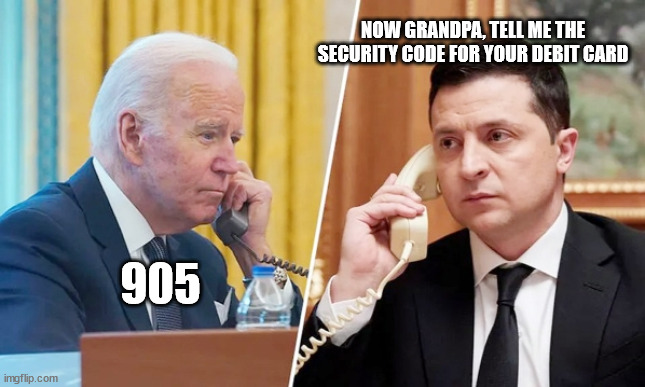 The Biden-Zelensky Relationship | NOW GRANDPA, TELL ME THE SECURITY CODE FOR YOUR DEBIT CARD; 905 | image tagged in biden,zelensky | made w/ Imgflip meme maker