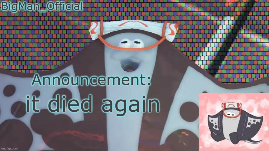 BigManOfficial's announcement temp v2 | it died again | image tagged in bigmanofficial's announcement temp v2 | made w/ Imgflip meme maker