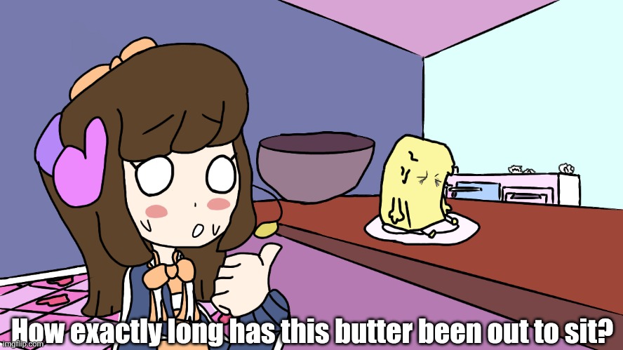 How exactly long has this butter been out to sit? | made w/ Imgflip meme maker