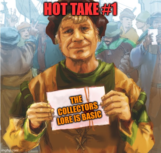 reasoning in comments | HOT TAKE #1; THE COLLECTORS LORE IS BASIC | image tagged in broker boi | made w/ Imgflip meme maker