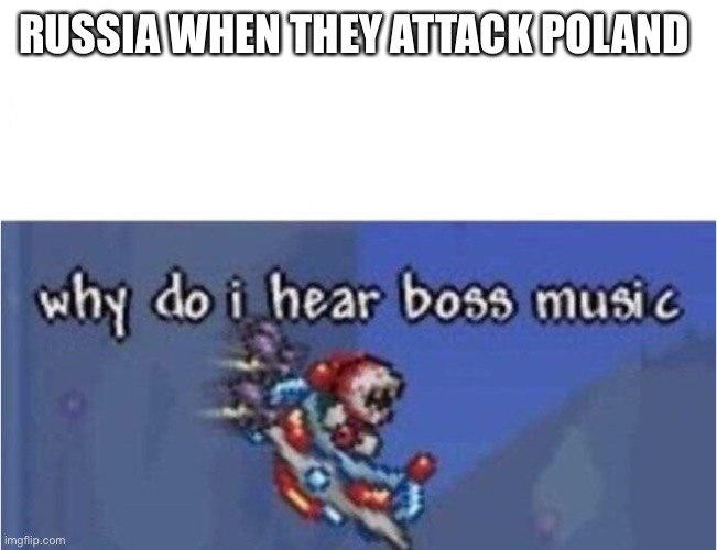 why do i hear boss music | RUSSIA WHEN THEY ATTACK POLAND | image tagged in why do i hear boss music | made w/ Imgflip meme maker