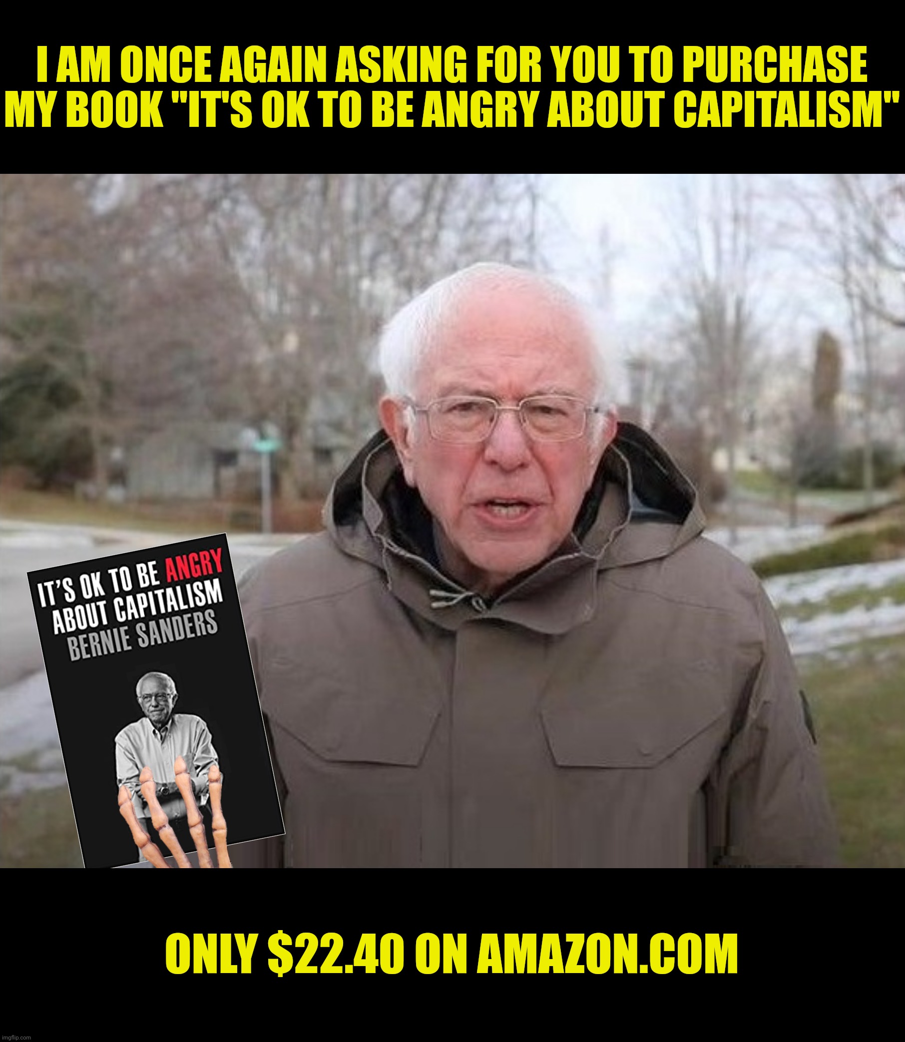 ...and while you're at it get your tickets to my book tour through Ticketmaster | I AM ONCE AGAIN ASKING FOR YOU TO PURCHASE MY BOOK "IT'S OK TO BE ANGRY ABOUT CAPITALISM"; ONLY $22.40 ON AMAZON.COM | image tagged in bad photoshop,bernie i am once again asking for your support,amazon,capitalism | made w/ Imgflip meme maker