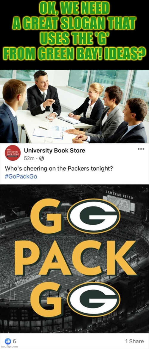 GG Pack GG? | OK, WE NEED A GREAT SLOGAN THAT USES THE 'G' FROM GREEN BAY! IDEAS? | image tagged in business meeting,green bay packers,terrible logo | made w/ Imgflip meme maker