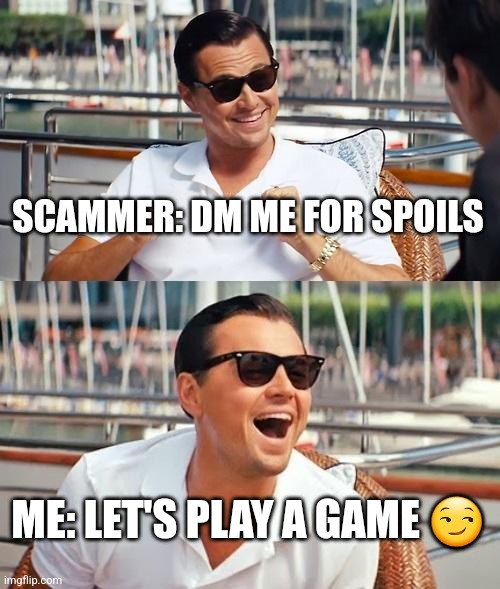 Leonardo Dicaprio Wolf Of Wall Street | SCAMMER: DM ME FOR SPOILS; ME: LET'S PLAY A GAME 😏 | image tagged in memes,leonardo dicaprio wolf of wall street | made w/ Imgflip meme maker