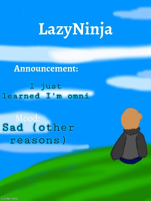 LazyNinja announce temp | I just learned I'm omni; Sad (other reasons) | image tagged in lazyninja announce temp | made w/ Imgflip meme maker