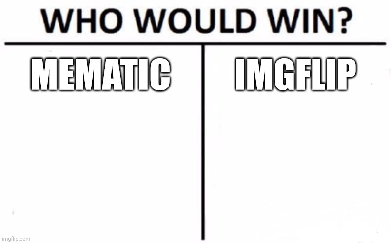 Hmm | MEMATIC; IMGFLIP | image tagged in memes,who would win | made w/ Imgflip meme maker